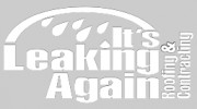It's Leaking Again Roofing & Contracting